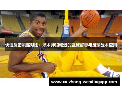 快速反击策略对比：魔术师约翰逊的篮球智慧与足球战术应用
