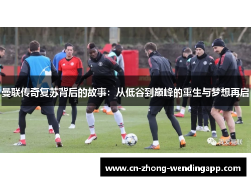 曼联传奇复苏背后的故事:从低谷到巅峰的重生与梦想再启 曼联传奇复苏背后的故事:从低谷到巅峰的重生与梦想再启