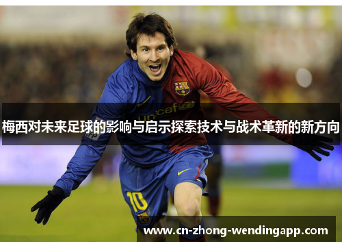 梅西对未来足球的影响与启示探索技术与战术革新的新方向