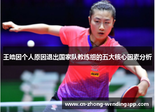 王皓因个人原因退出国家队教练组的五大核心因素分析