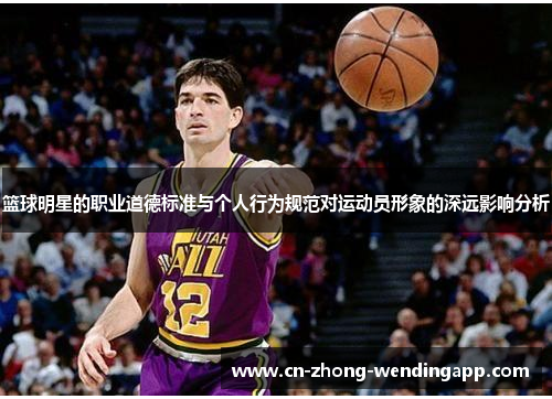 篮球明星的职业道德标准与个人行为规范对运动员形象的深远影响分析