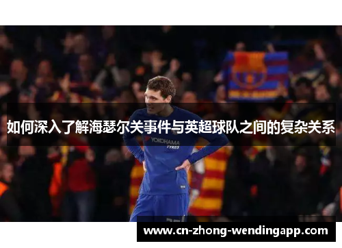 如何深入了解海瑟尔关事件与英超球队之间的复杂关系