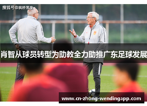 肖智从球员转型为助教全力助推广东足球发展