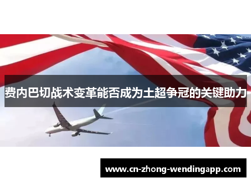 费内巴切战术变革能否成为土超争冠的关键助力