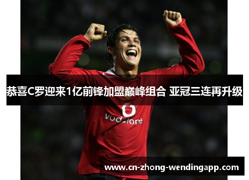 恭喜C罗迎来1亿前锋加盟巅峰组合 亚冠三连再升级