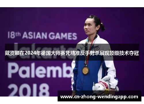 戴资颖在2024年德国大师赛凭精准反手劈杀展现顶级技术夺冠 戴资颖在2024年德国大师赛凭精准反手劈杀展现顶级技术夺冠