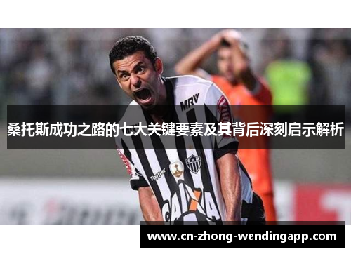 桑托斯成功之路的七大关键要素及其背后深刻启示解析 桑托斯成功之路的七大关键要素及其背后深刻启示解析
