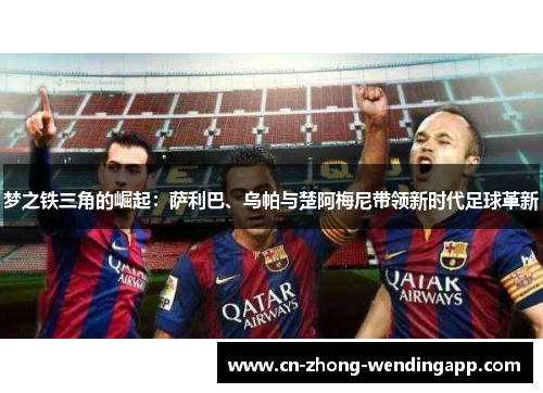 梦之铁三角的崛起：萨利巴、乌帕与楚阿梅尼带领新时代足球革新