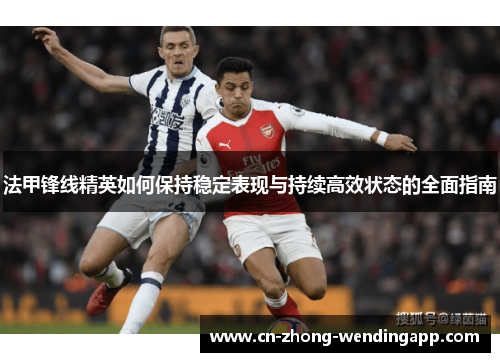 法甲锋线精英如何保持稳定表现与持续高效状态的全面指南