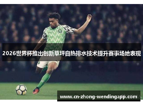 2026世界杯推出创新草坪自热排水技术提升赛事场地表现