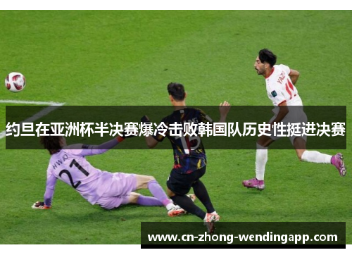 约旦在亚洲杯半决赛爆冷击败韩国队历史性挺进决赛