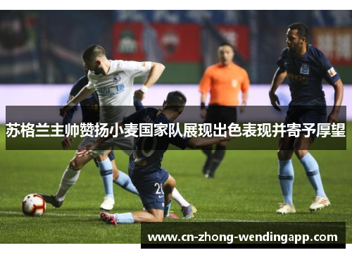 苏格兰主帅赞扬小麦国家队展现出色表现并寄予厚望