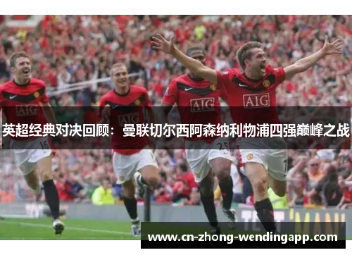 英超经典对决回顾：曼联切尔西阿森纳利物浦四强巅峰之战