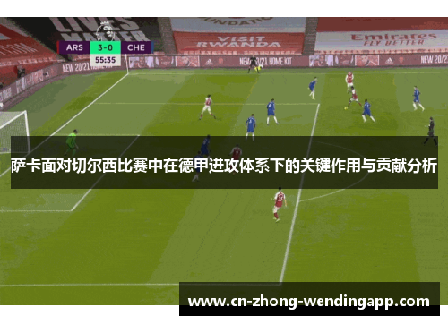萨卡面对切尔西比赛中在德甲进攻体系下的关键作用与贡献分析