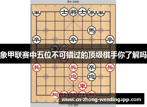 象甲联赛中五位不可错过的顶级棋手你了解吗
