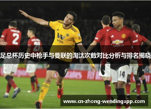 足总杯历史中枪手与曼联的淘汰次数对比分析与排名揭晓