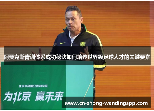 阿贾克斯青训体系成功秘诀如何培养世界级足球人才的关键要素