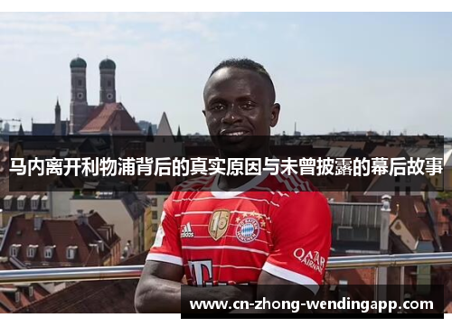 马内离开利物浦背后的真实原因与未曾披露的幕后故事
