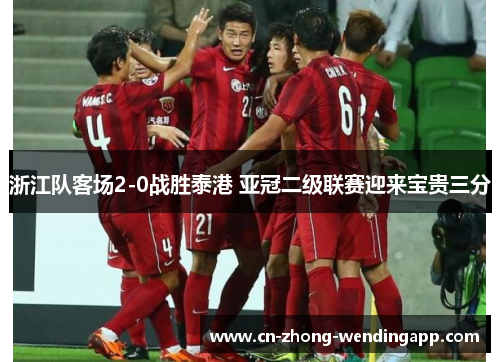 浙江队客场2-0战胜泰港 亚冠二级联赛迎来宝贵三分
