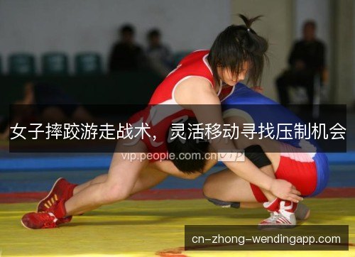 女子摔跤游走战术，灵活移动寻找压制机会